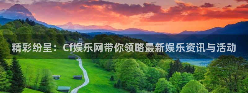 优游国际官网客服电话：精彩纷呈：Cf娱乐网带你领略最新娱乐资讯与活动